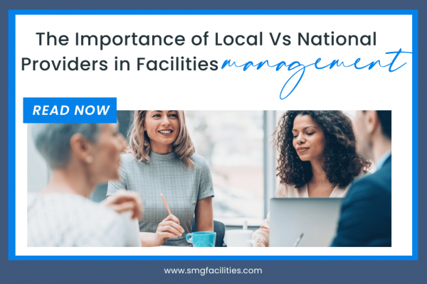 The Importance of Local Vs National Providers in Facilities Management